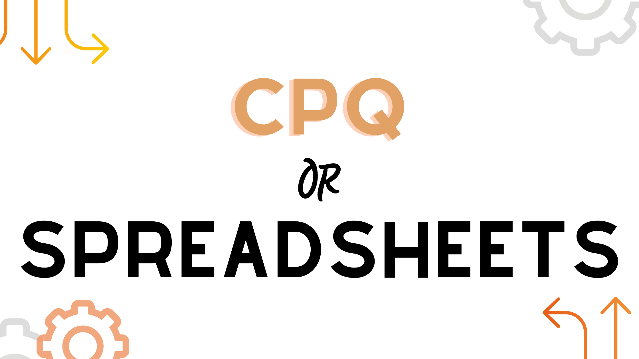 An image with a white background and displayed text that says "CPQ or Spreadsheets.